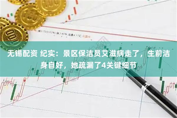 无锡配资 纪实：景区保洁员艾滋病走了，生前洁身自好，她疏漏了4关键细节